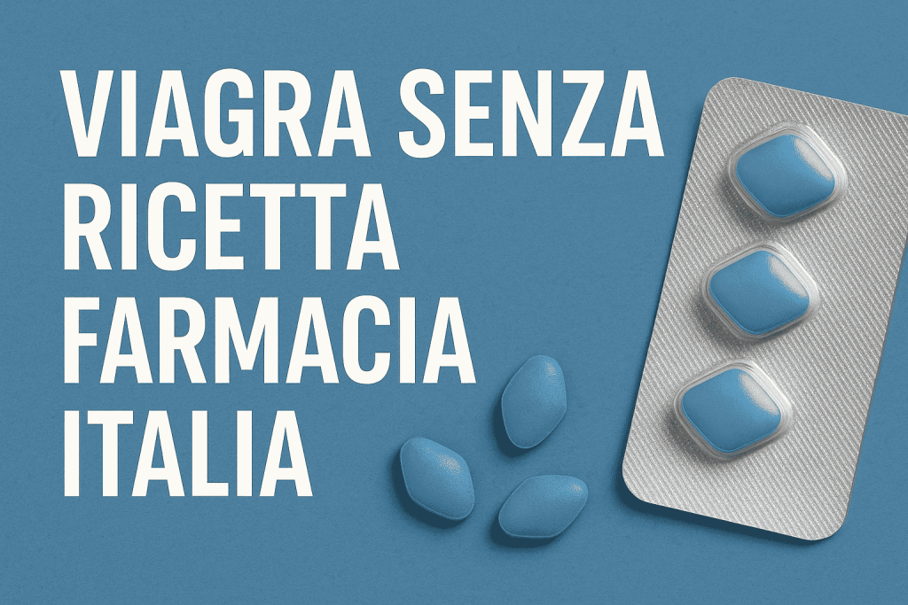 Viagra Senza Ricetta Farmacia Italia: Tutto Quello che Devi Sapere